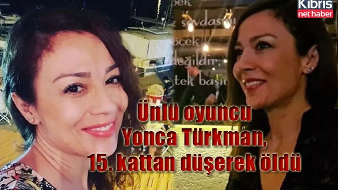 Ünlü oyuncu Yonca Türkman,15. kattan düşerek öldü