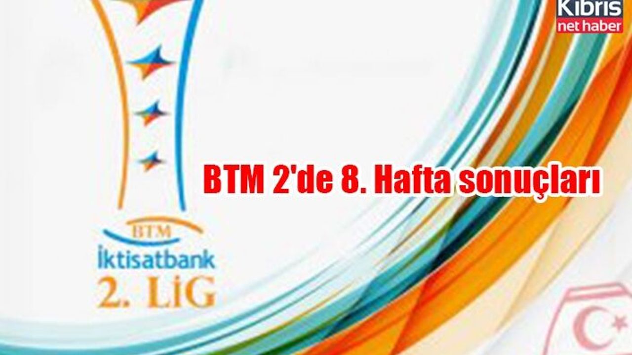 BTM 2'de 8. Hafta sonuçları