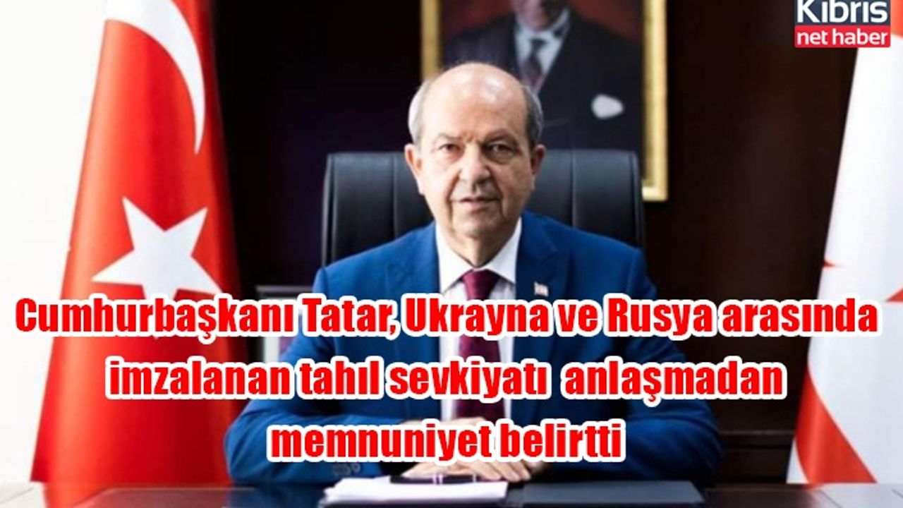 Cumhurbaşkanı Tatar, Ukrayna ve Rusya arasında imzalanan tahıl sevkiyatı anlaşmadan memnuniyet belirtti