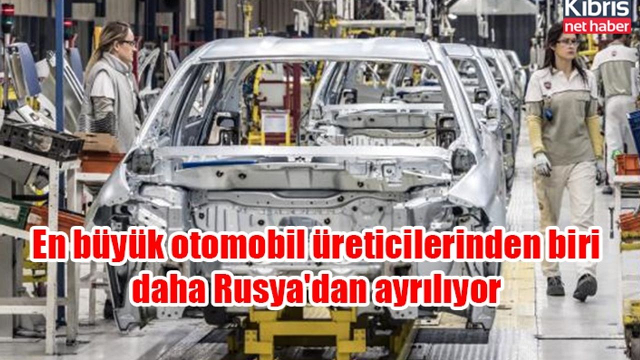 En büyük otomobil üreticilerinden biri daha Rusya'dan ayrılıyor
