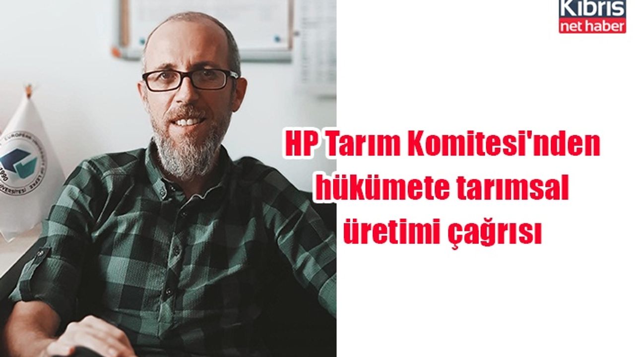 HP Tarım Komitesi'nden hükümete tarımsal üretimi çağrısı