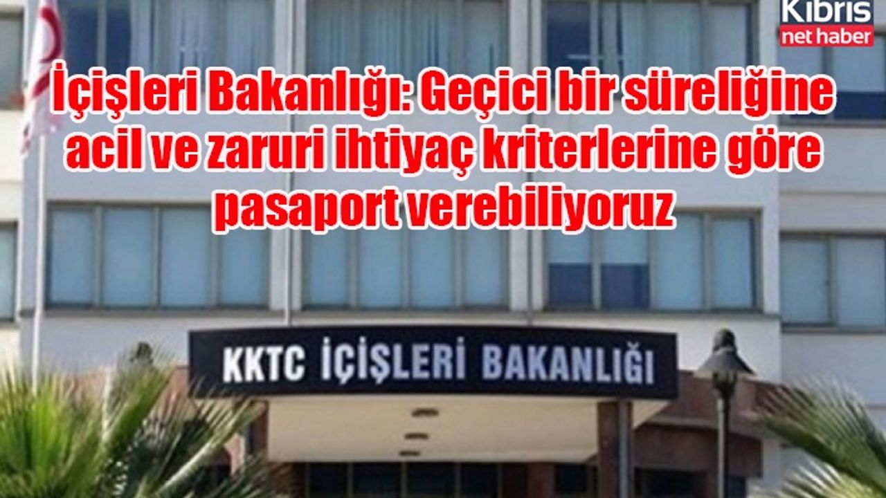İçişleri Bakanlığı: Geçici bir süreliğine acil ve zaruri ihtiyaç kriterlerine göre pasaport verebiliyoruz