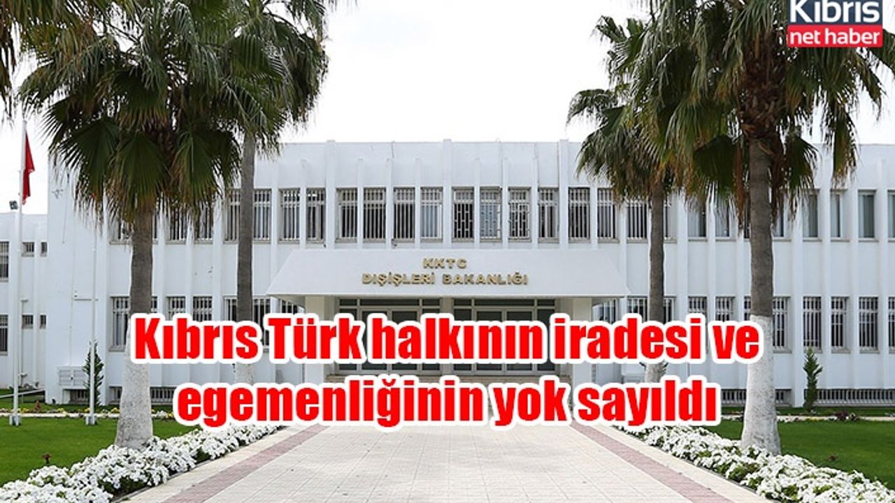 Kıbrıs Türk halkının iradesi ve egemenliğinin yok sayıldı