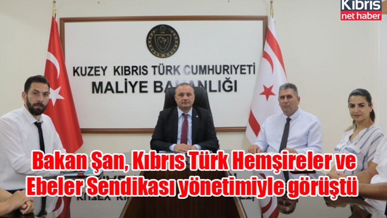 Bakan Şan, Kıbrıs Türk Hemşireler ve Ebeler Sendikası yönetimiyle görüştü