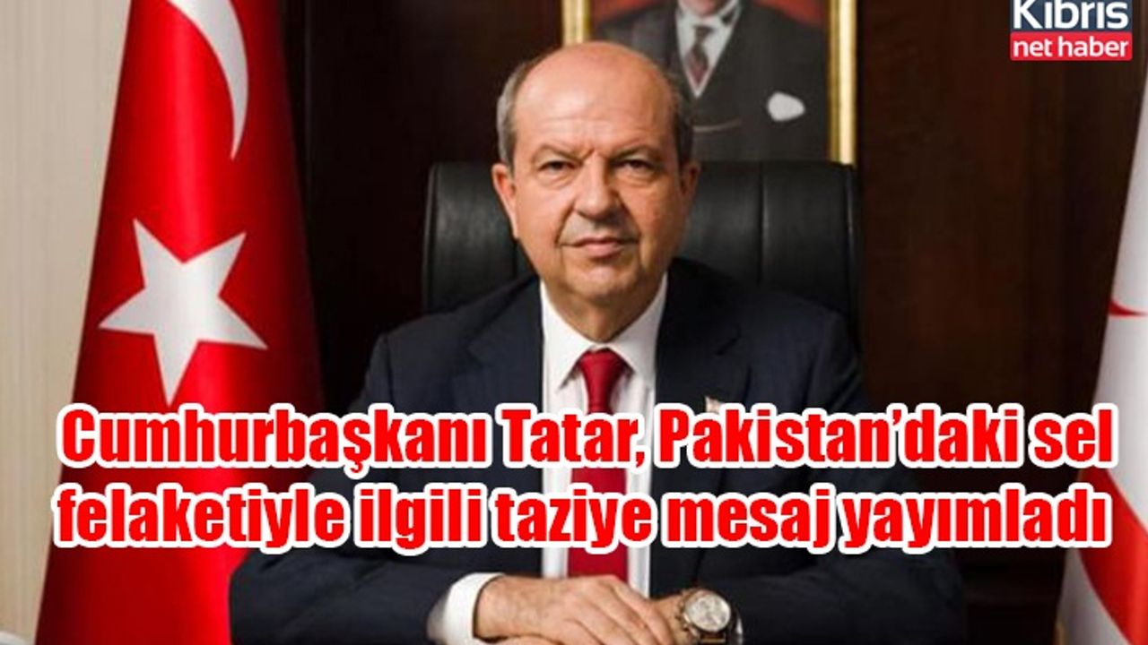 Cumhurbaşkanı Tatar, Pakistan’daki sel felaketiyle ilgili taziye mesaj yayımladı