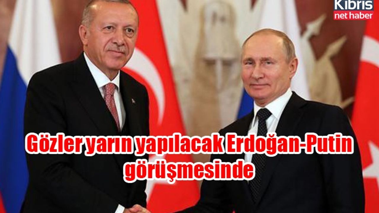 Gözler yarın yapılacak Erdoğan-Putin görüşmesinde