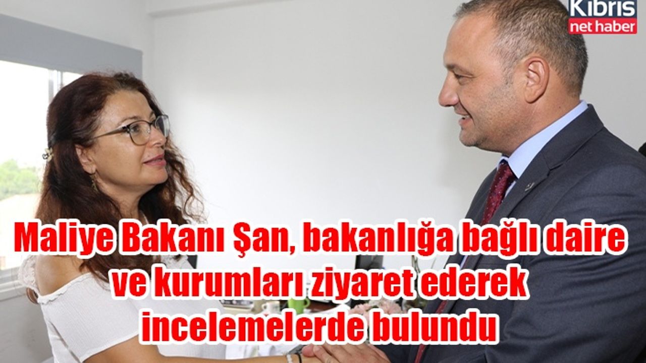 Maliye Bakanı Şan, bakanlığa bağlı daire ve kurumları ziyaret ederek incelemelerde bulundu