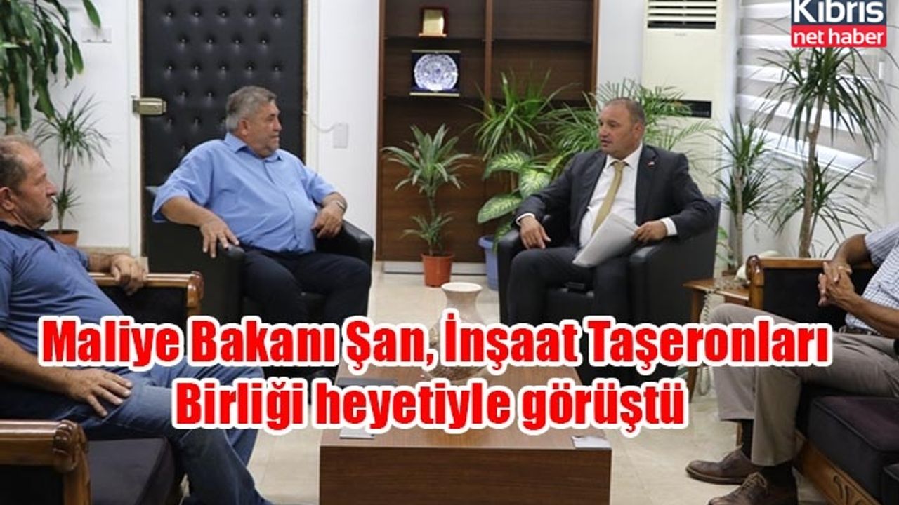 Maliye Bakanı Şan, İnşaat Taşeronları Birliği heyetiyle görüştü