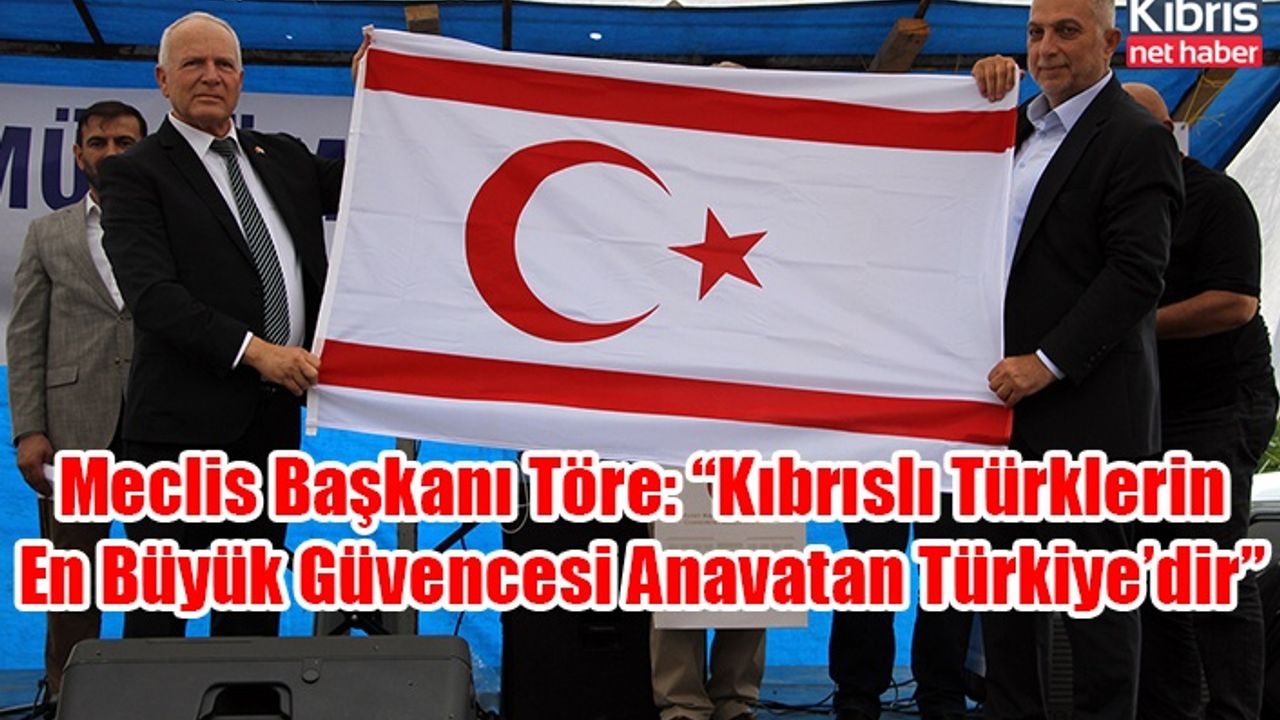 Meclis Başkanı Töre: “Kıbrıslı Türklerin En Büyük Güvencesi Anavatan Türkiye’dir”