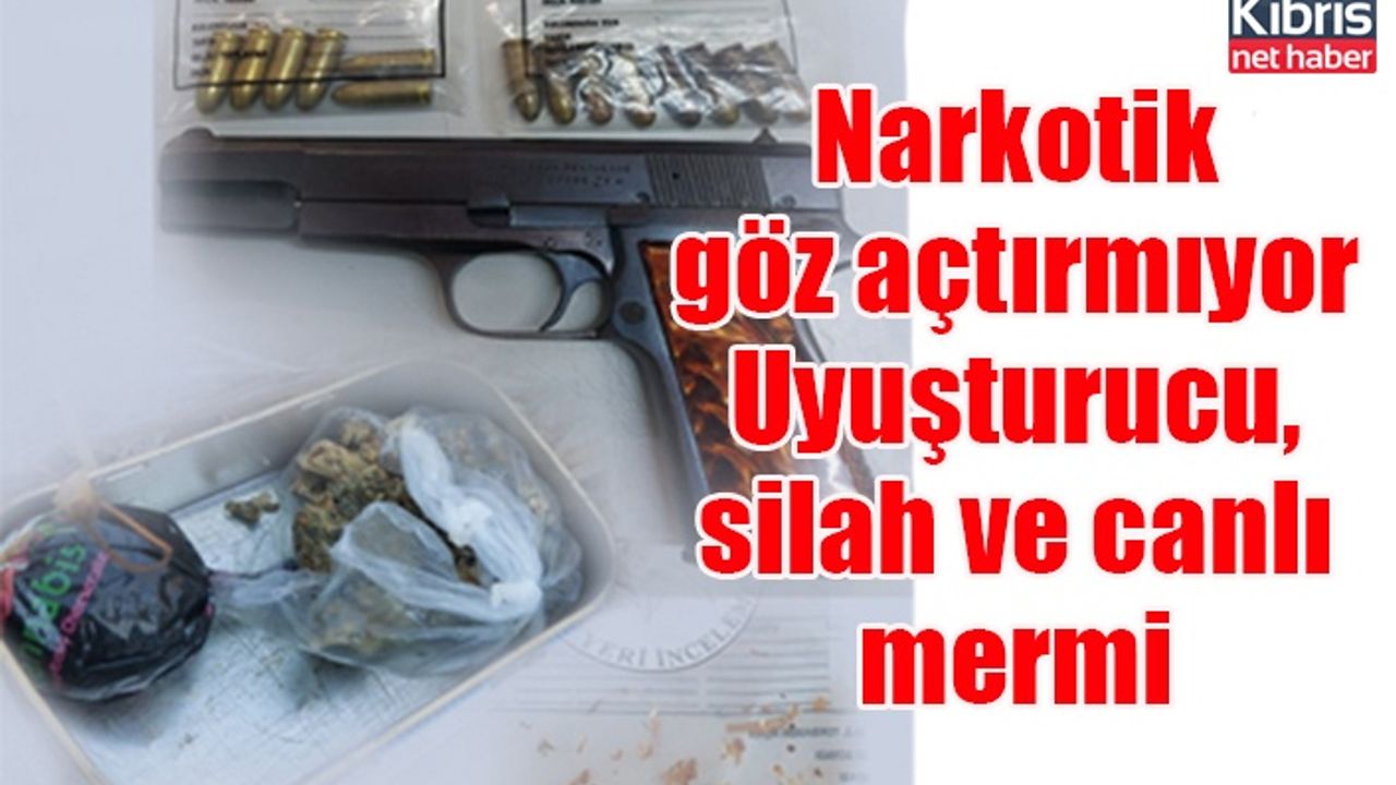 Narkotik göz açtırmıyor uyuşturucu, silah ve canlı mermi
