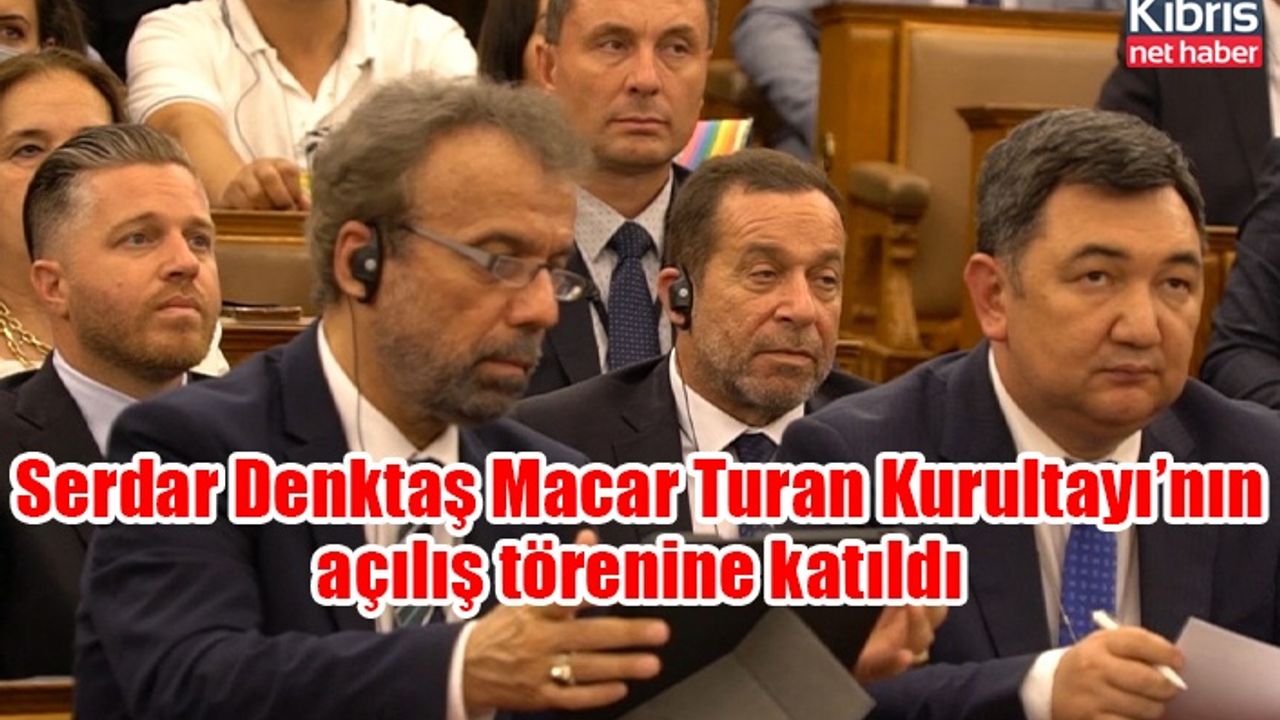 Serdar Denktaş Macar Turan Kurultayı’nın açılış törenine katıldı