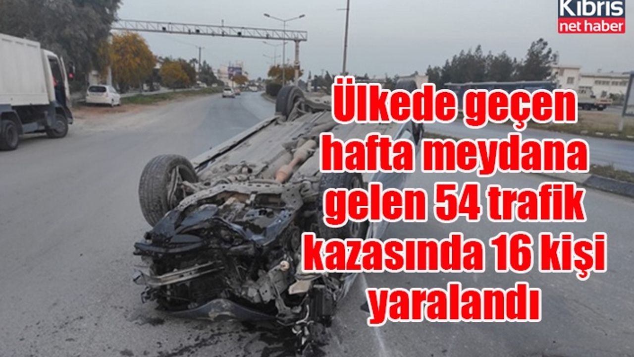 Ülkede geçen hafta meydana gelen 54 trafik kazasında 16 kişi yaralandı