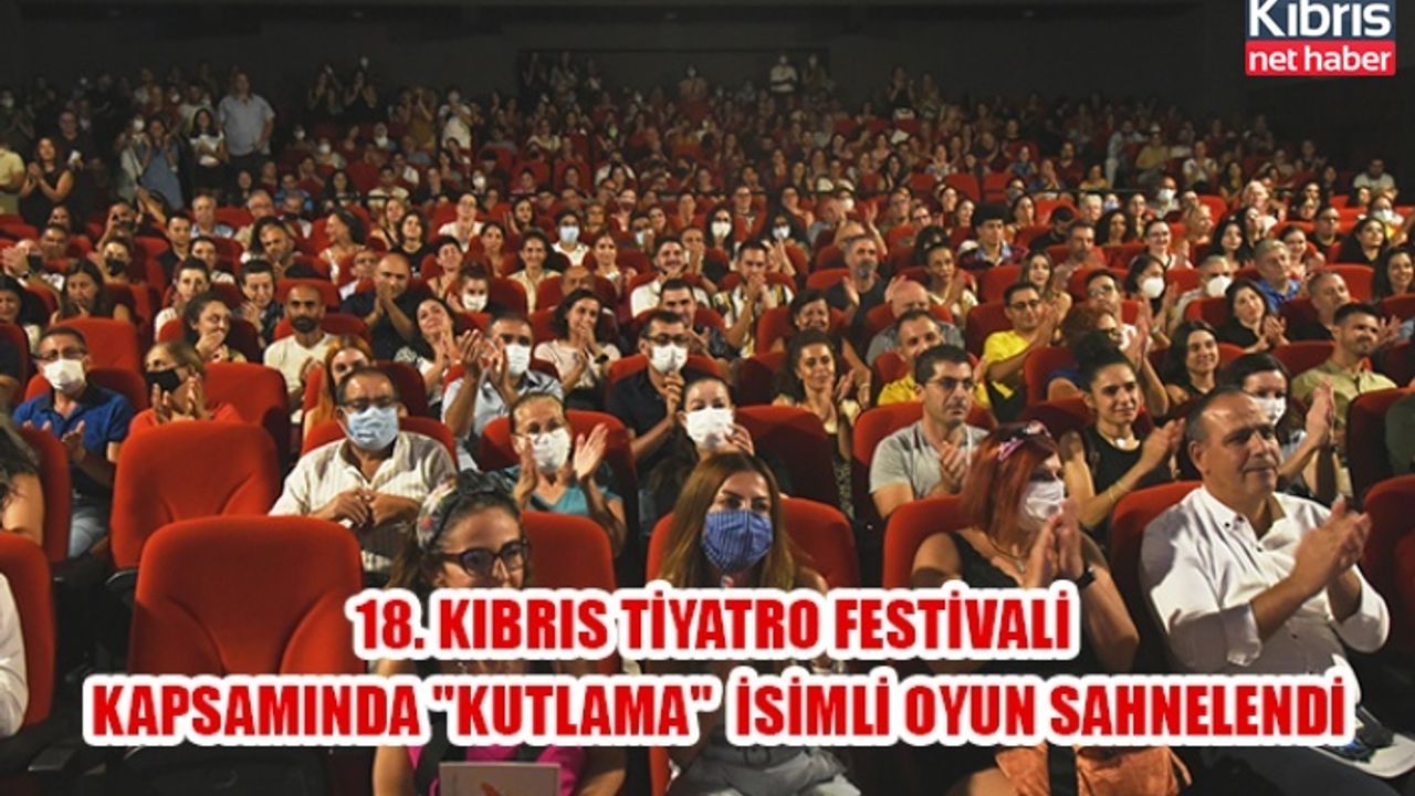 18. Kıbrıs Tiyatro Festivali Kapsamında "Kutlama" isimli oyun sahnelendi