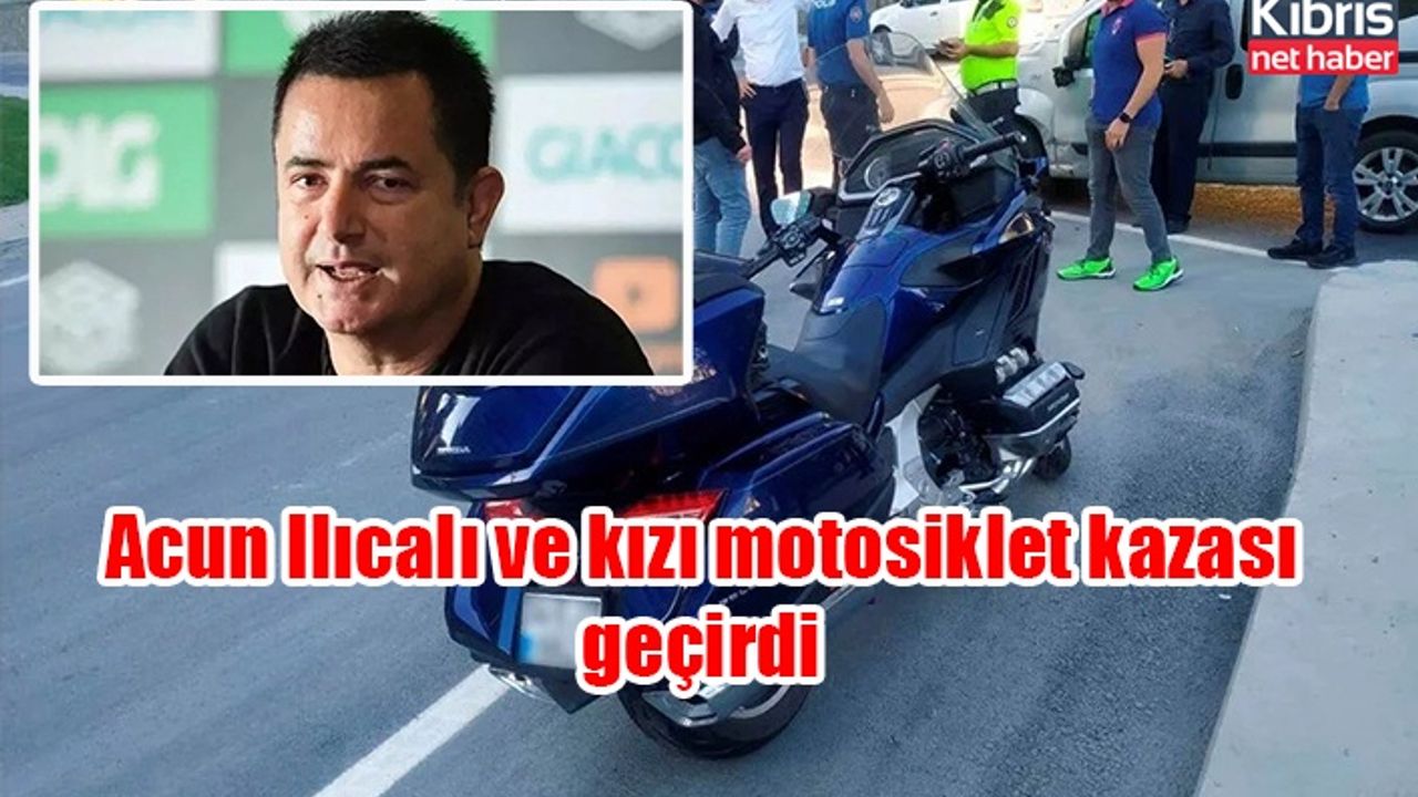 Acun Ilıcalı ve kızı motosiklet kazası geçirdi