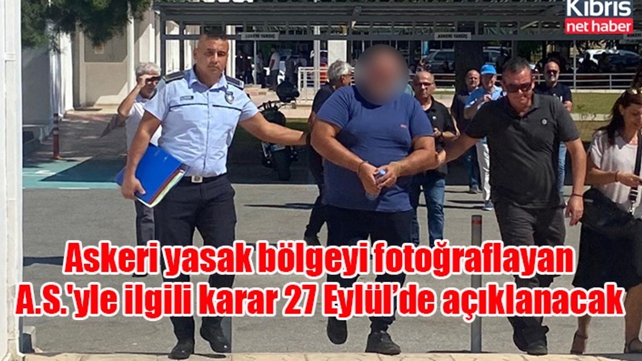 Askeri yasak bölgeyi fotoğraflayan A.S.'yle ilgili karar 27 Eylül’de açıklanacak