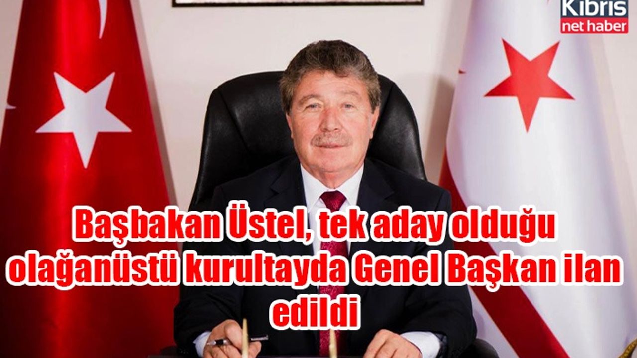 Başbakan Üstel, tek aday olduğu olağanüstü kurultayda Genel Başkan ilan edildi