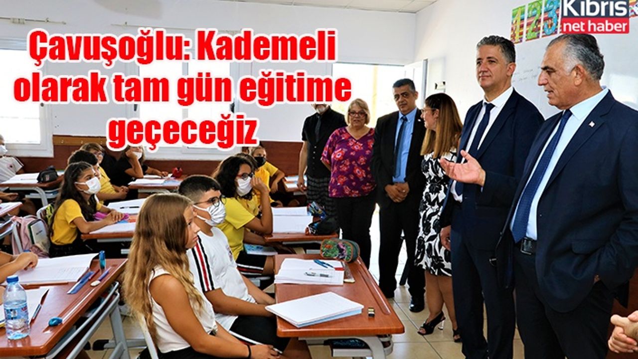 Çavuşoğlu: Kademeli olarak tam gün eğitime geçeceğiz