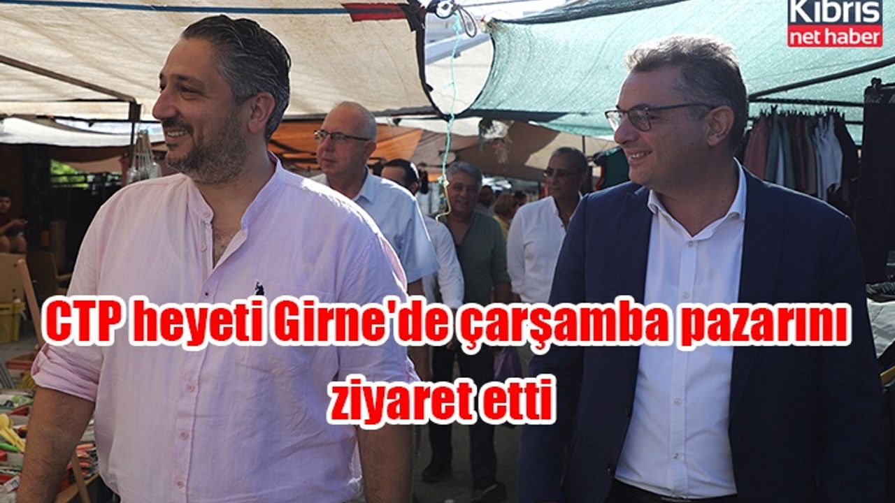 CTP heyeti Girne'de çarşamba pazarını ziyaret etti