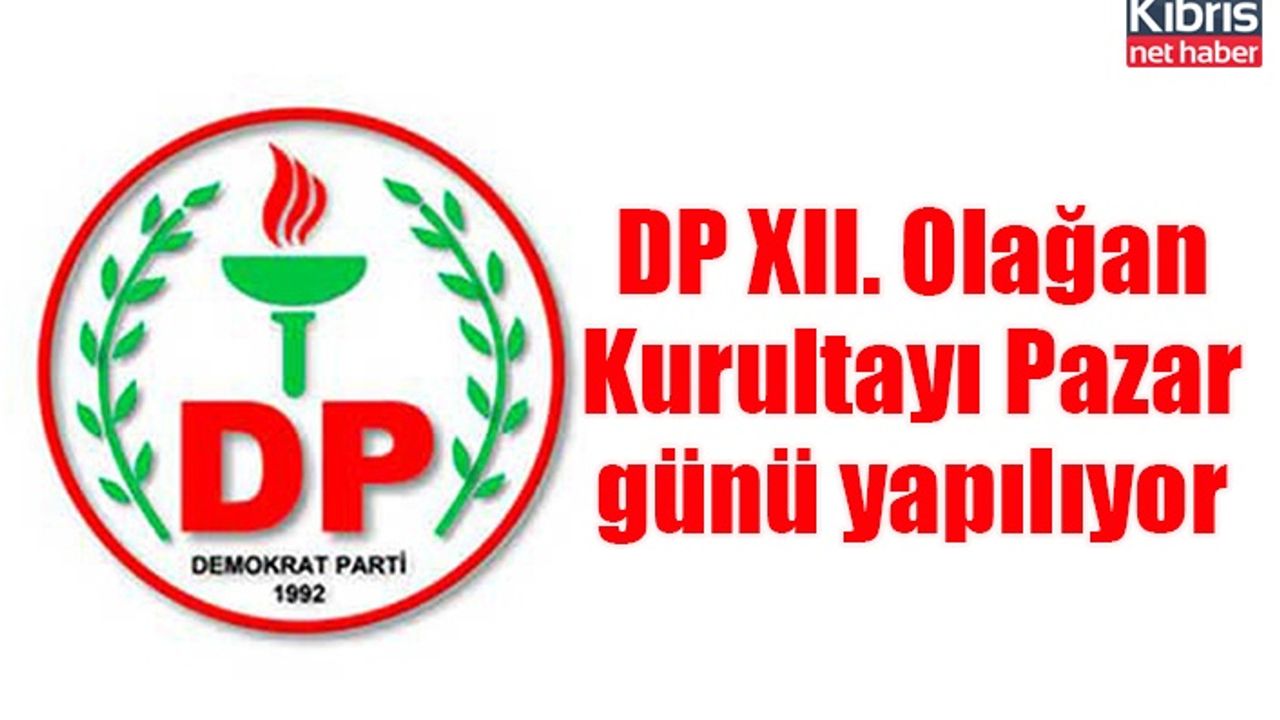 DP XII. Olağan Kurultayı Pazar günü yapılıyor