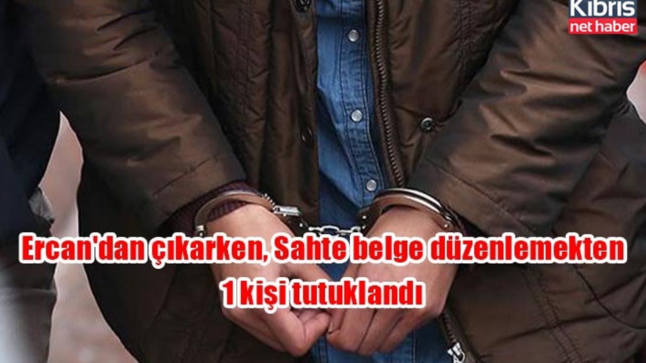 Ercan'dan çıkarken, Sahte belge düzenleme 1 kişi tutuklandı