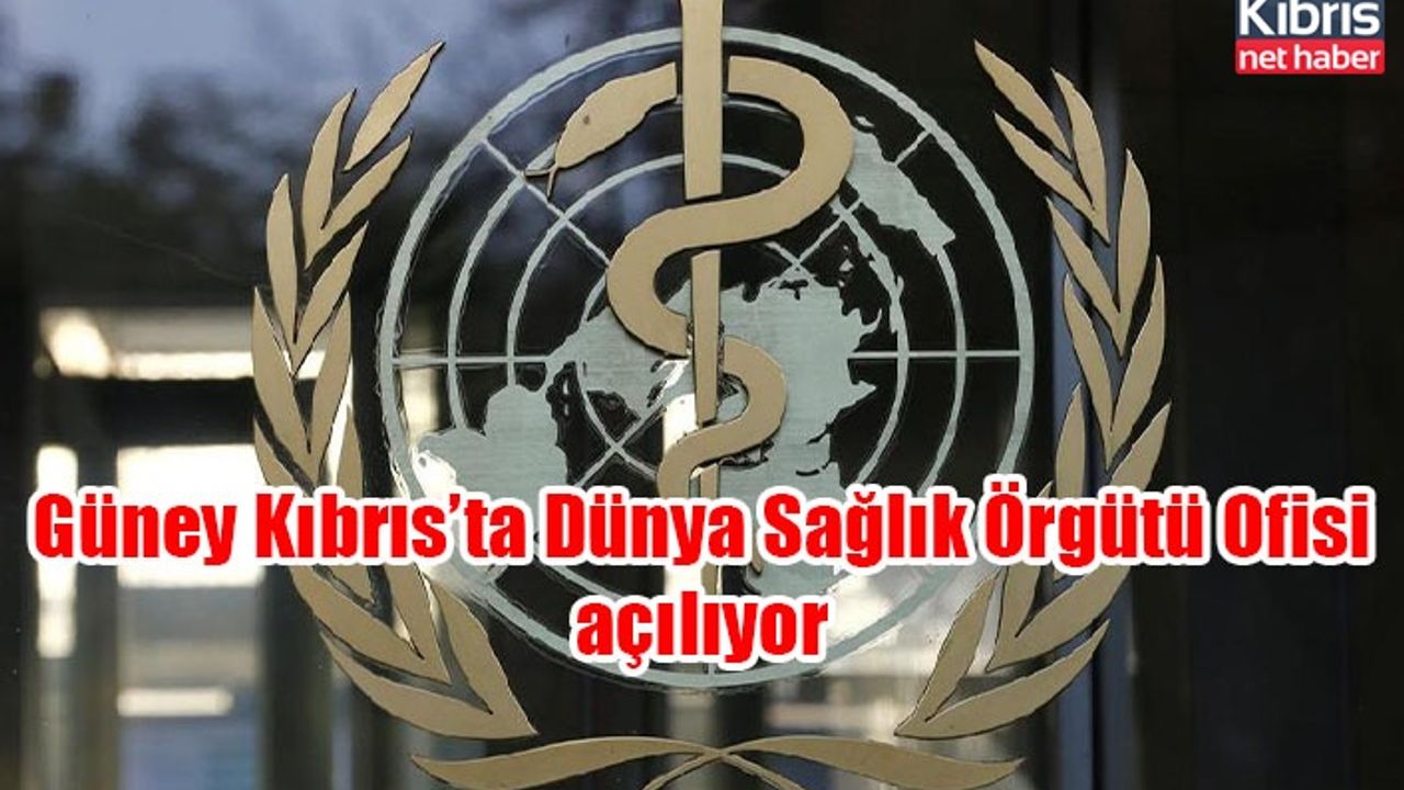 Güney Kıbrıs’ta Dünya Sağlık Örgütü Ofisi açılıyor