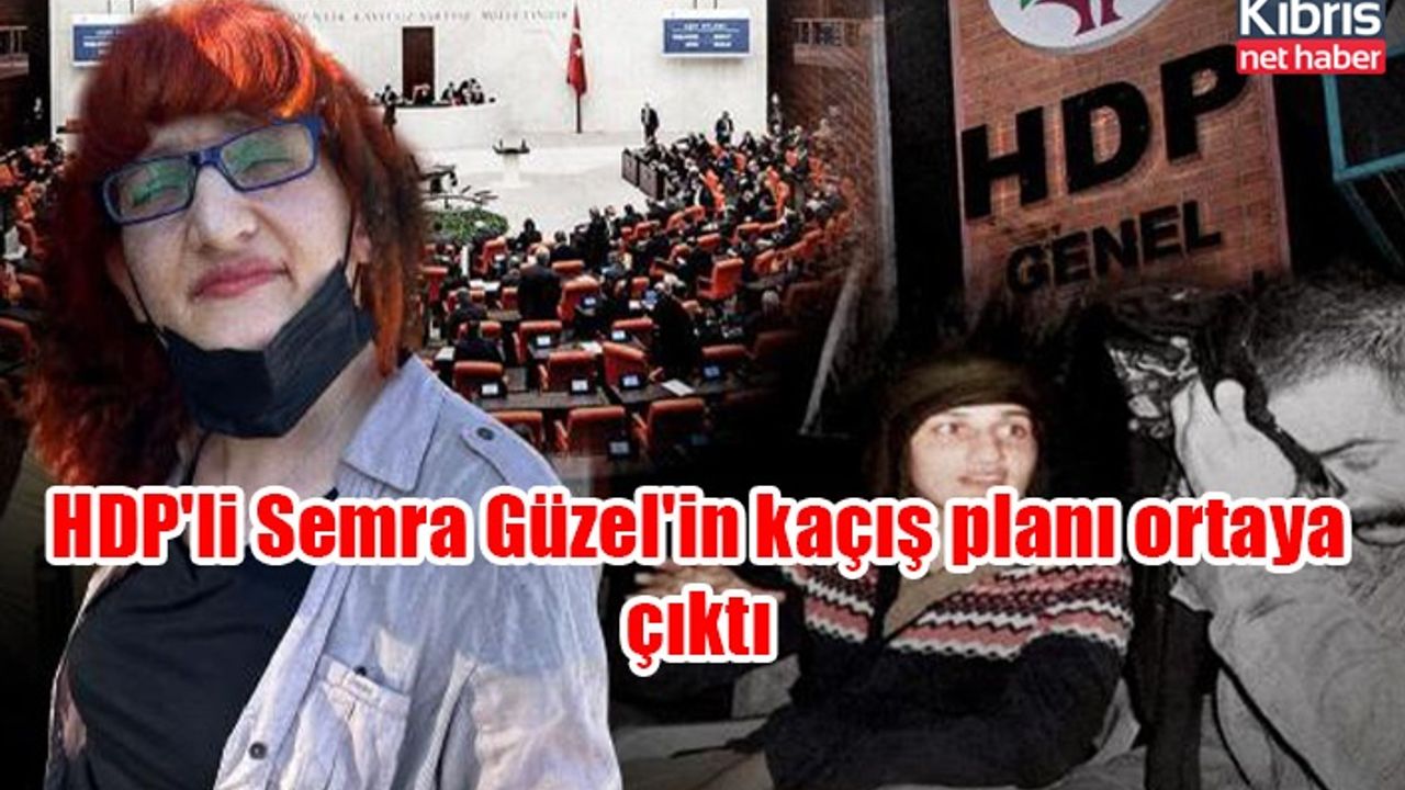 HDP'li Semra Güzel'in kaçış planı ortaya çıktı