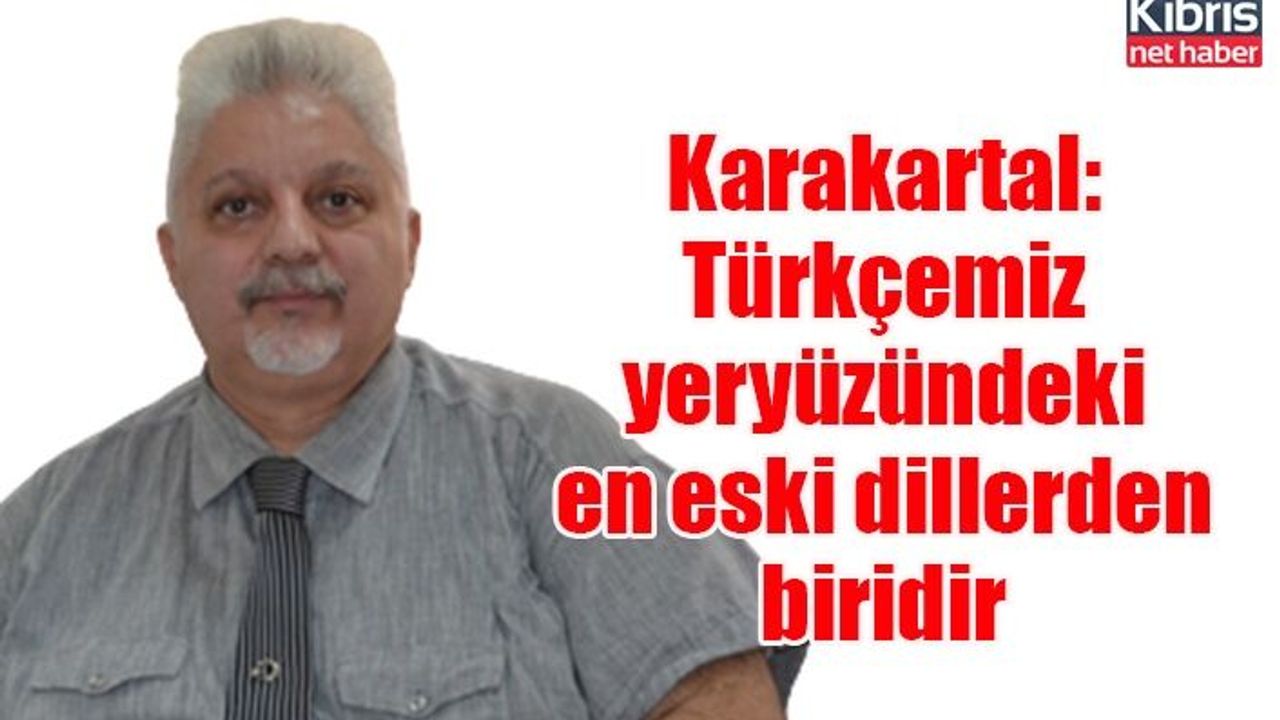 Karakartal: Türkçemiz yeryüzündeki en eski dillerden biridir