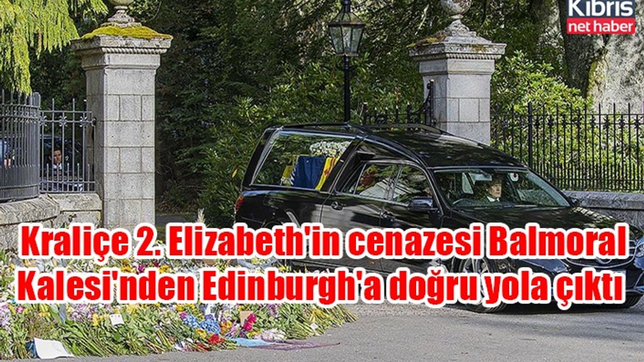 Kraliçe 2. Elizabeth'in cenazesi Balmoral Kalesi'nden Edinburgh'a doğru yola çıktı