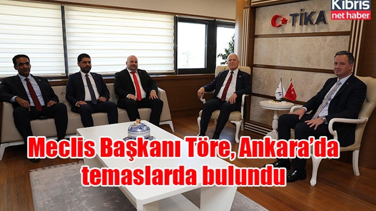 Meclis Başkanı Töre, Ankara’da temaslarda bulundu