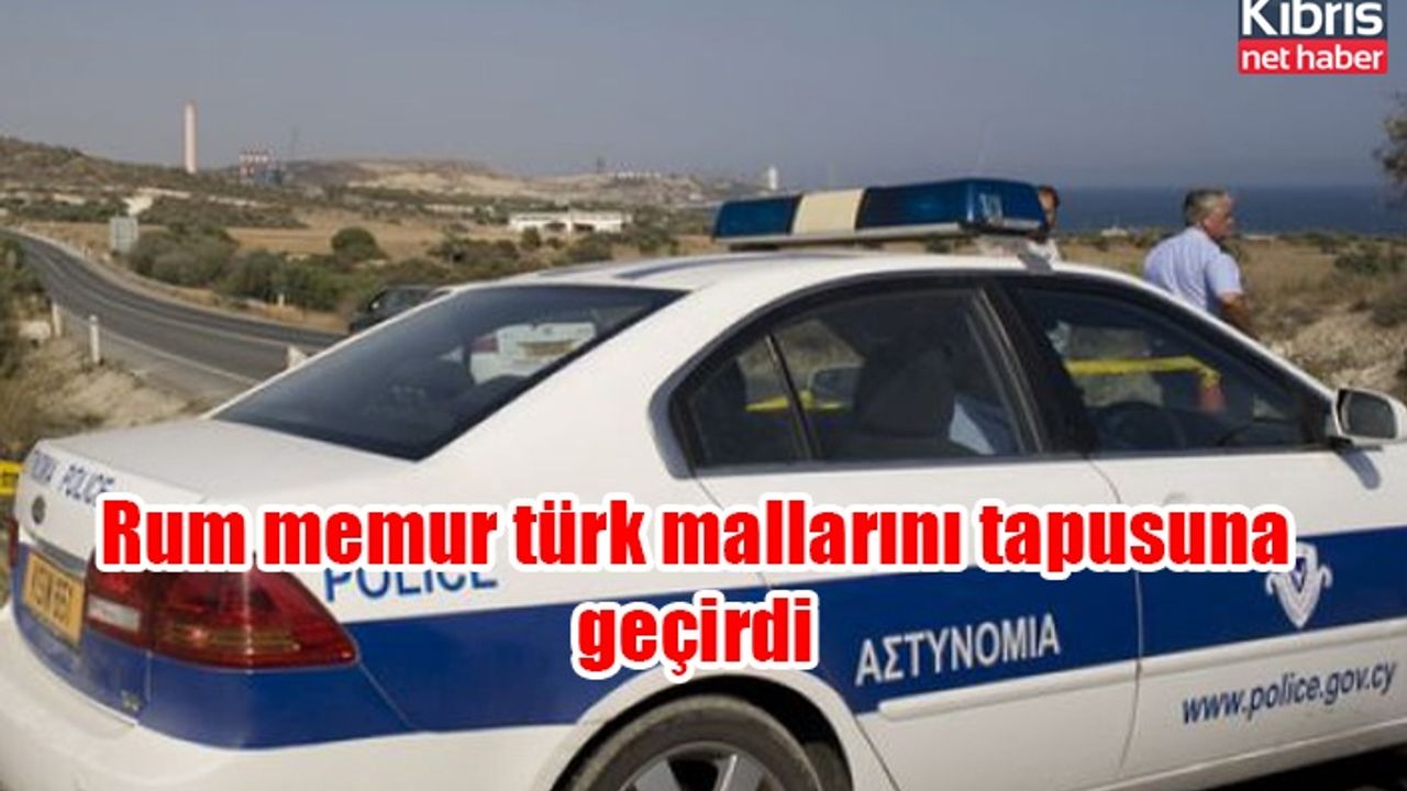 Rum memur türk mallarını tapusuna geçirdi