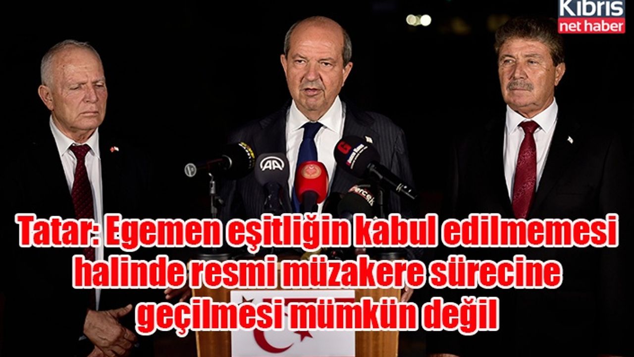 Tatar: Egemen eşitliğin kabul edilmemesi halinde resmi müzakere sürecine geçilmesi mümkün değil