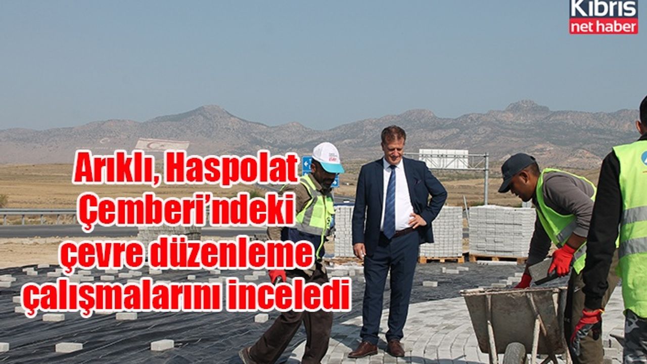 Arıklı, Haspolat Çemberi’ndeki çevre düzenleme çalışmalarını inceledi