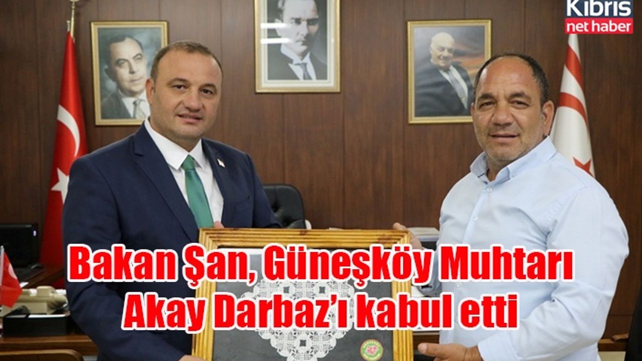 Bakan Şan, Güneşköy Muhtarı Akay Darbaz’ı kabul etti