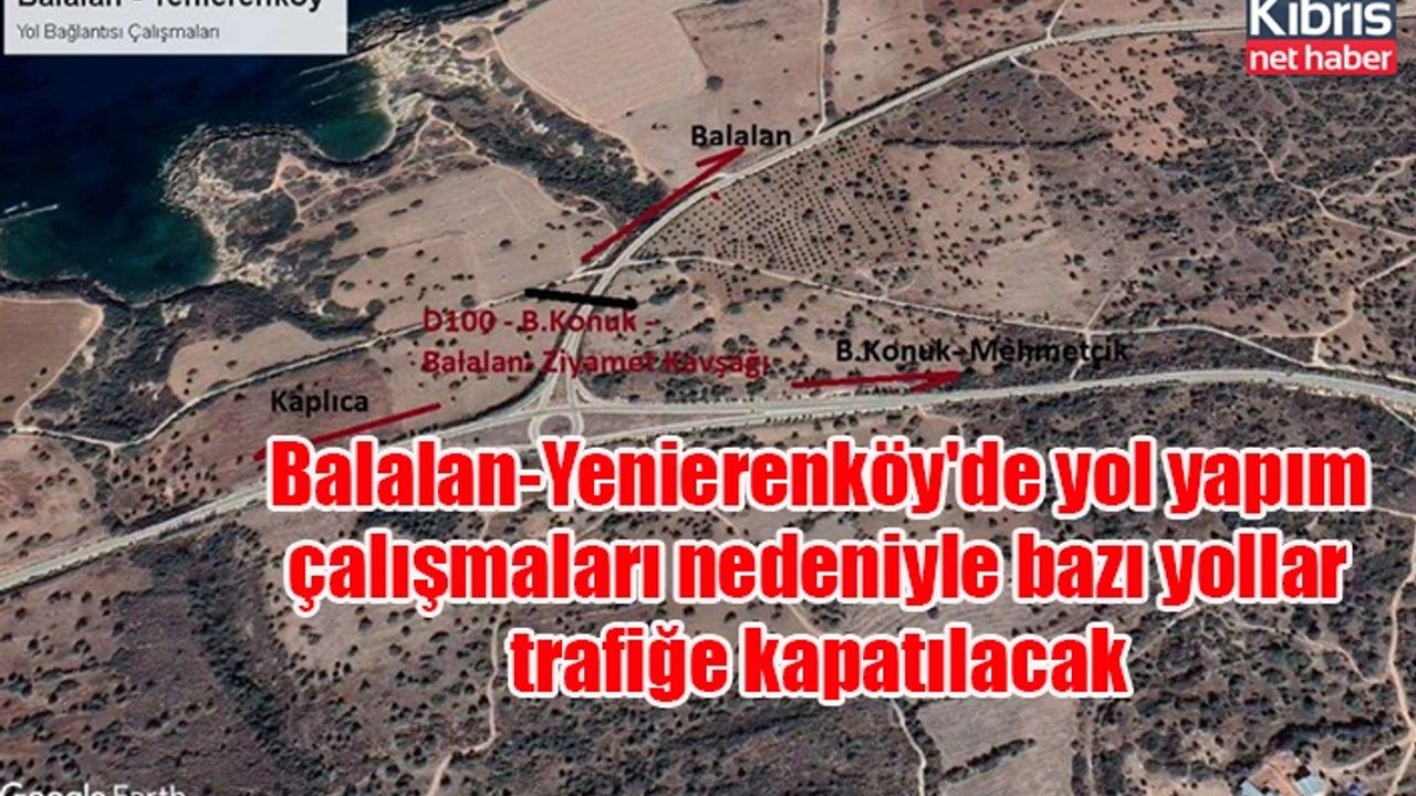 Balalan-Yenierenköy'de yol yapım çalışmaları nedeniyle bazı yollar trafiğe kapatılacak