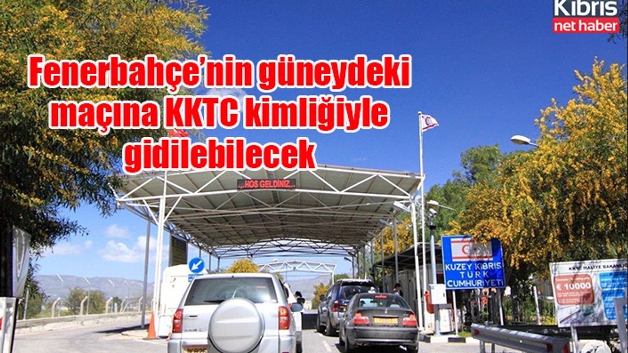 Fenerbahçe’nin güneydeki maçına KKTC kimliğiyle gidilebilecek