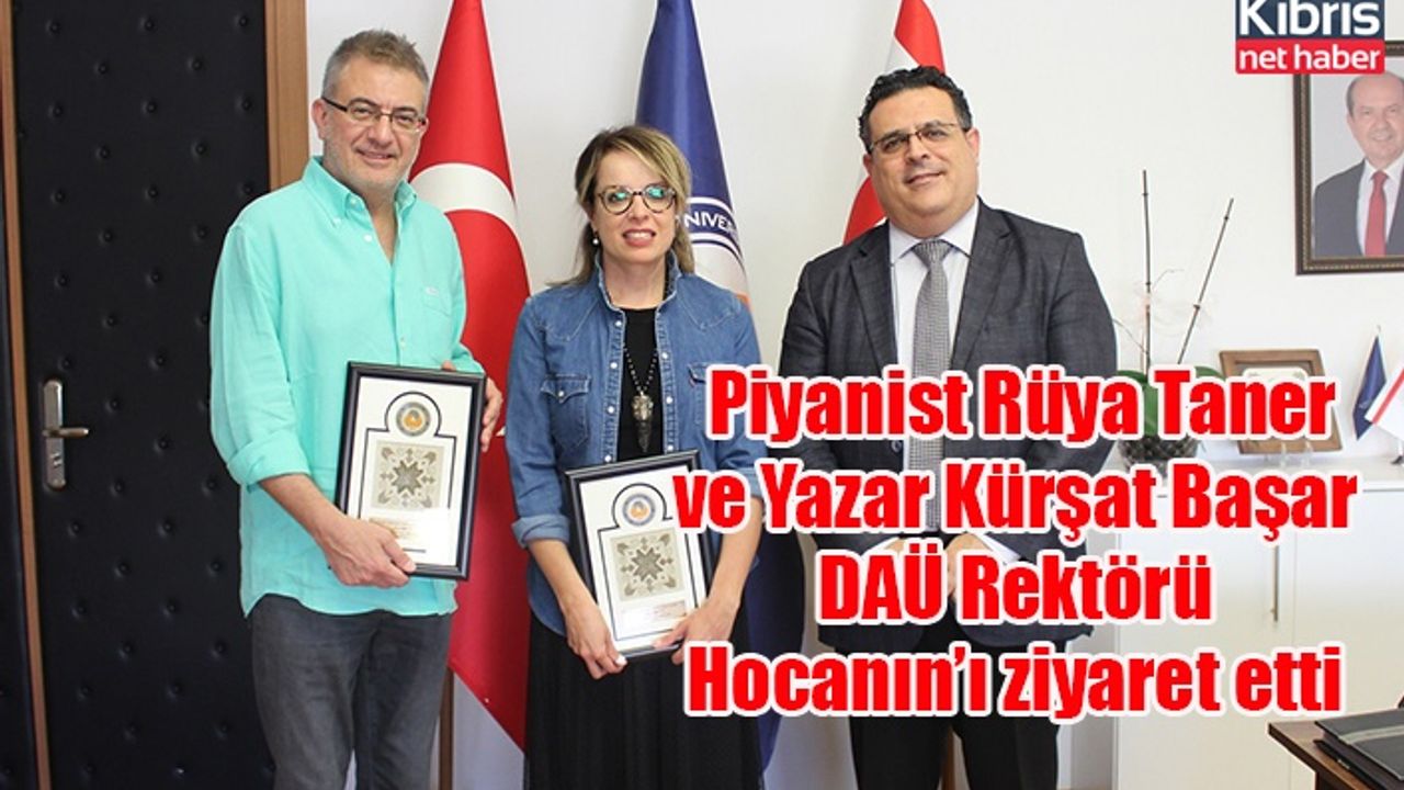 Piyanist Rüya Taner ve Yazar Kürşat Başar DAÜ Rektörü Hocanın’ı ziyaret etti