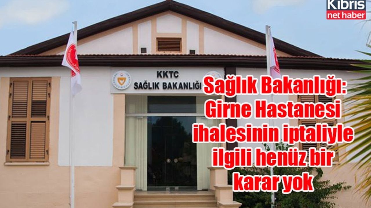 Sağlık Bakanlığı: Girne Hastanesi ihalesinin iptaliyle ilgili henüz bir karar yok