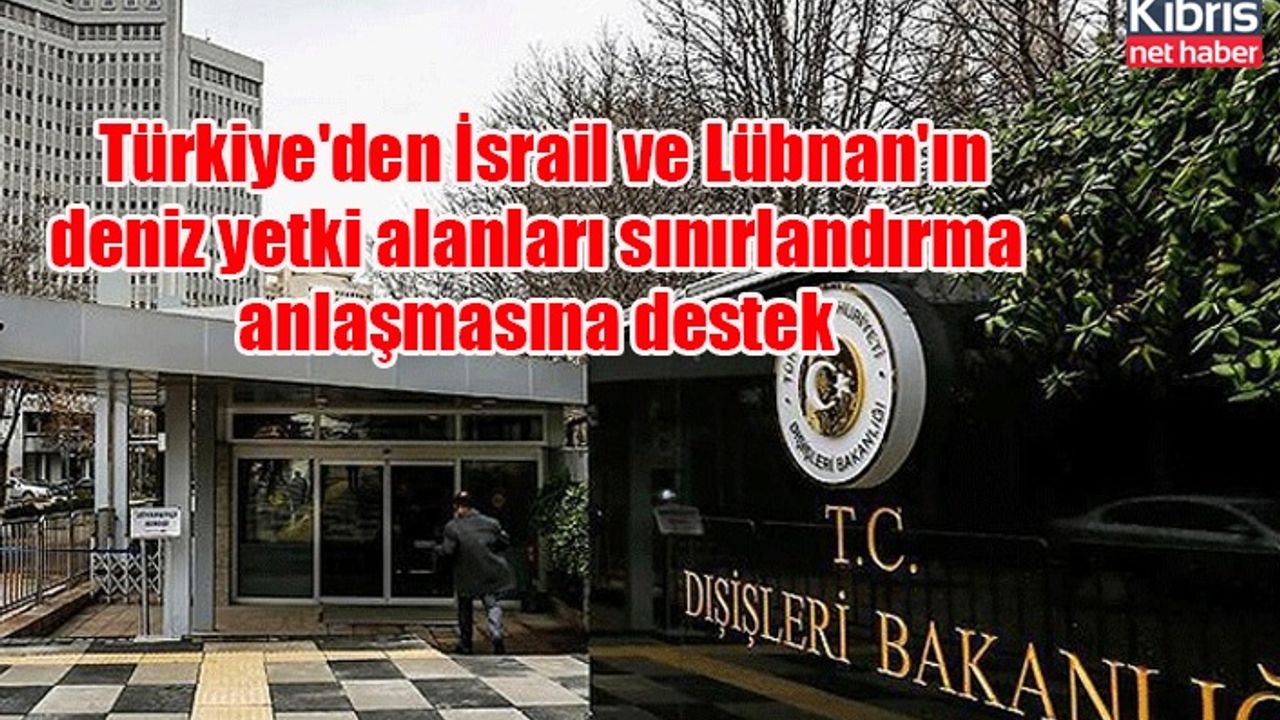 Türkiye'den İsrail ve Lübnan'ın deniz yetki alanları sınırlandırma anlaşmasına destek