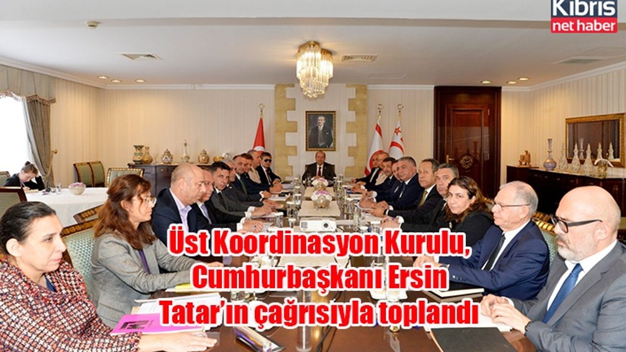 Üst Koordinasyon Kurulu, Cumhurbaşkanı Ersin Tatar’ın çağrısıyla toplandı