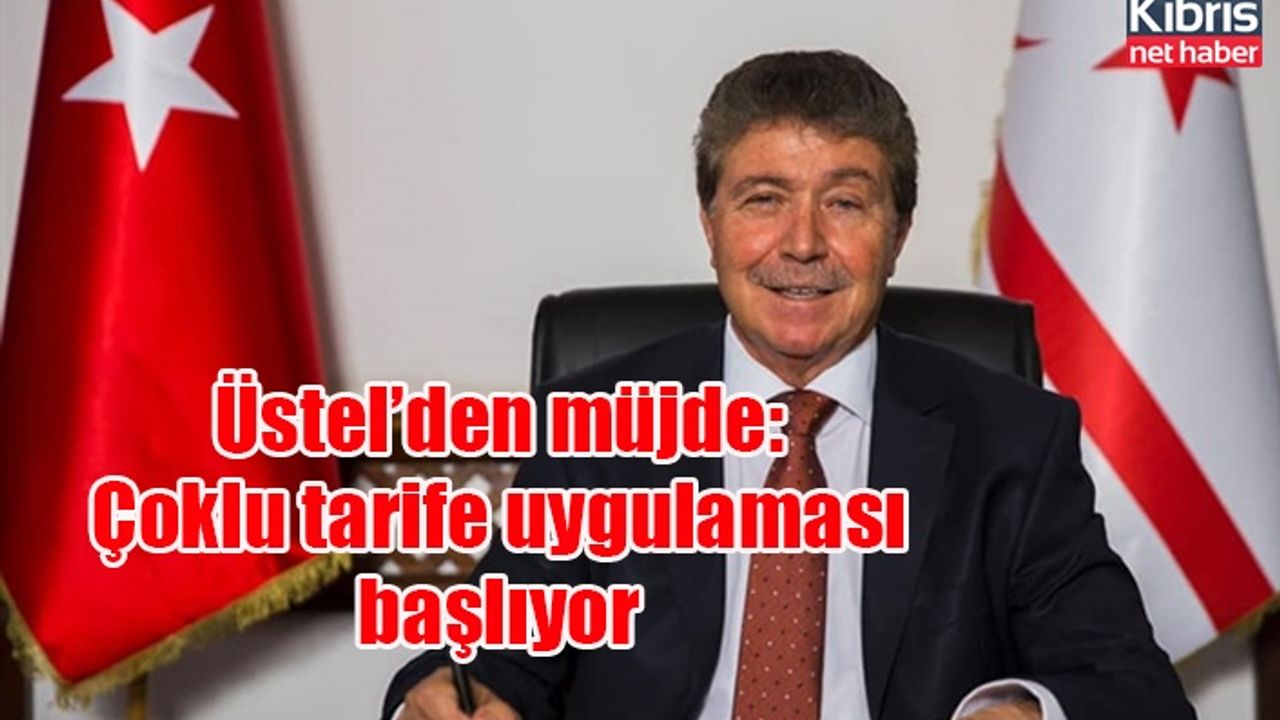 Üstel’den müjde: Çoklu tarife uygulaması başlıyor