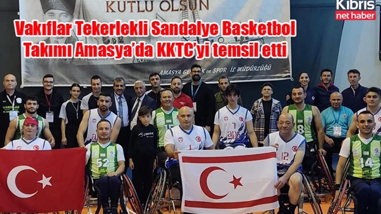 Vakıflar Tekerlekli Sandalye Basketbol Takımı Amasya’da KKTC’yi temsil etti