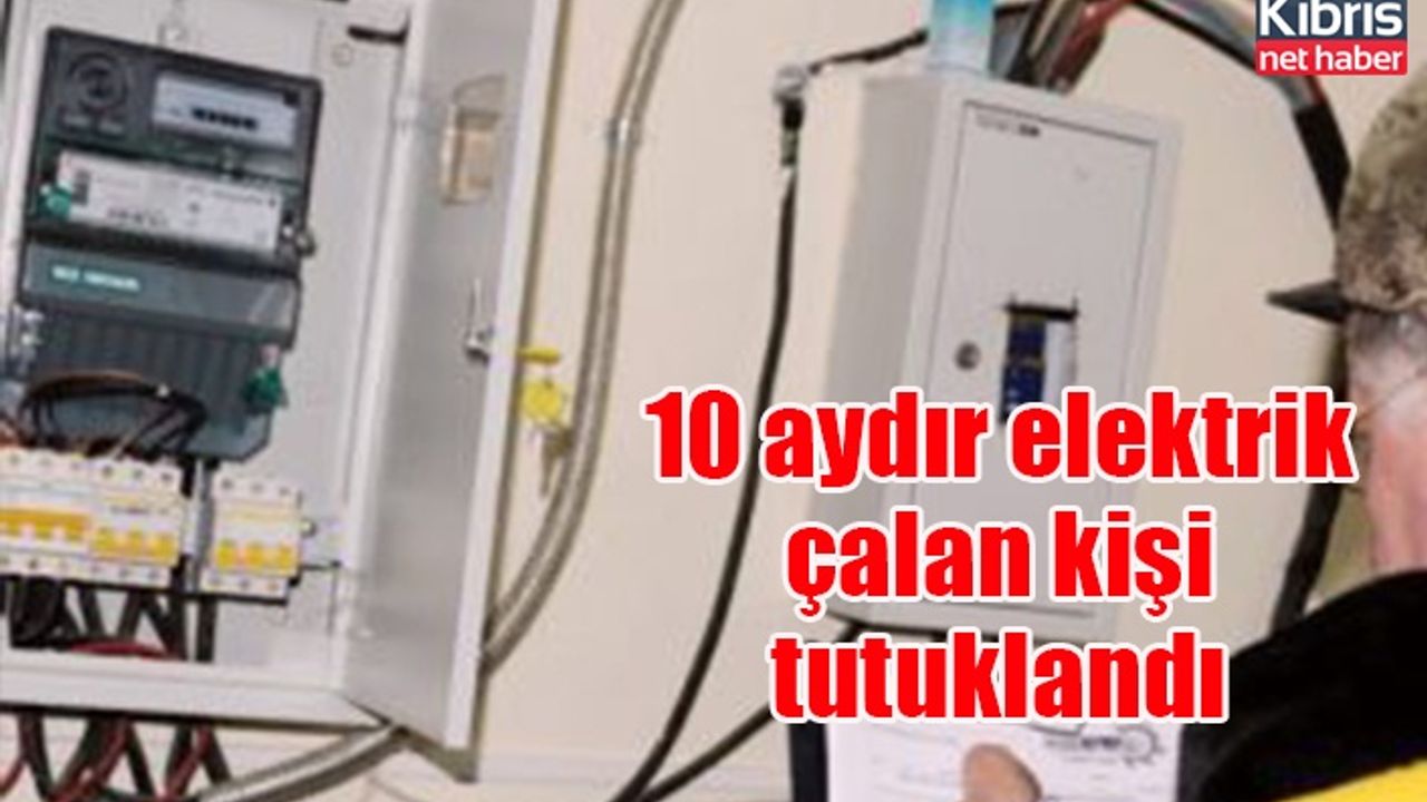 10 aydır elektrik çalan kişi tutuklandı