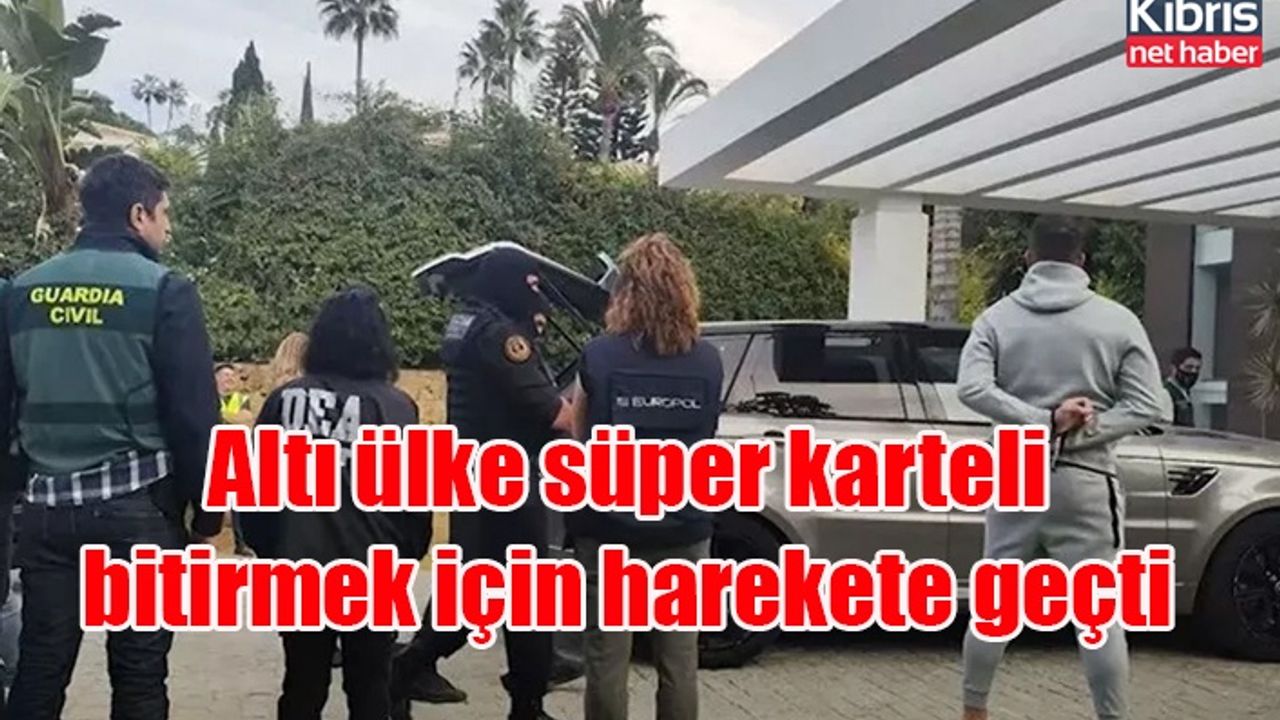 Altı ülke süper karteli bitirmek için harekete geçti