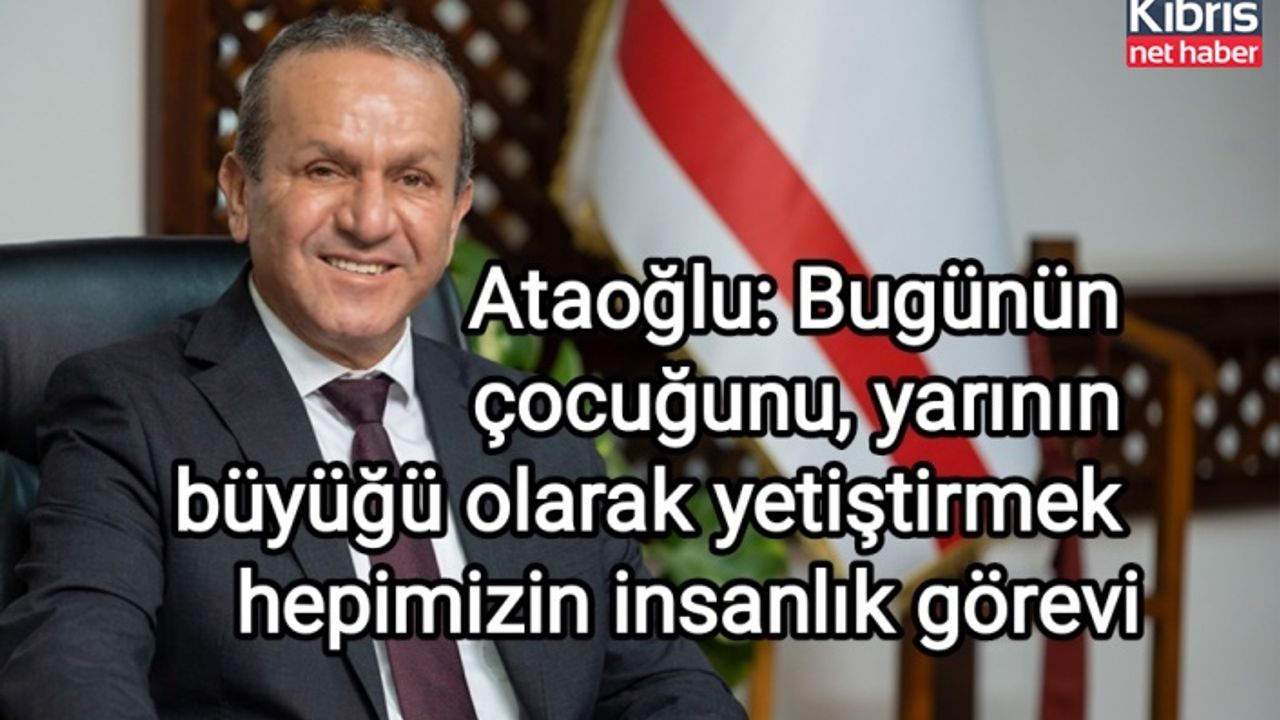 Ataoğlu: Bugünün çocuğunu, yarının büyüğü olarak yetiştirmek hepimizin insanlık görevi