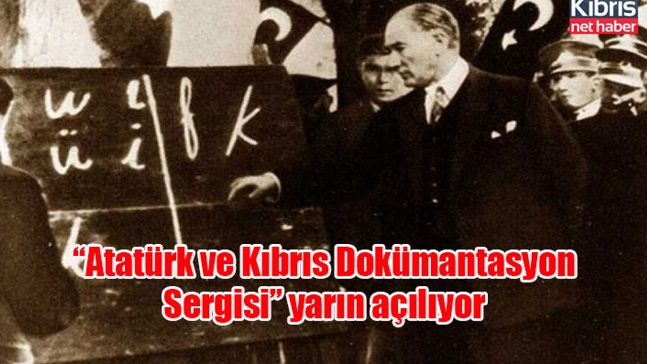 “Atatürk ve Kıbrıs Dokümantasyon Sergisi” yarın açılıyor
