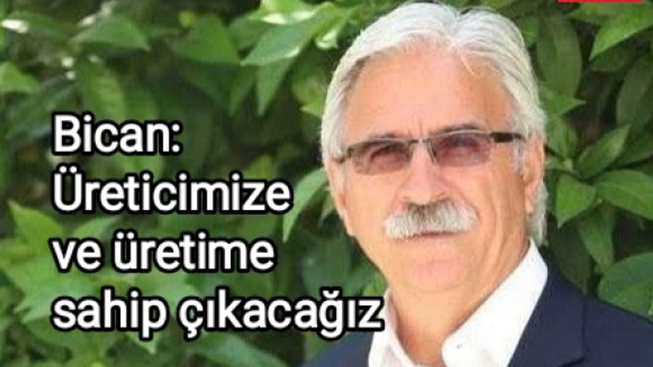 Bican: Üreticimize ve üretime sahip çıkacağız