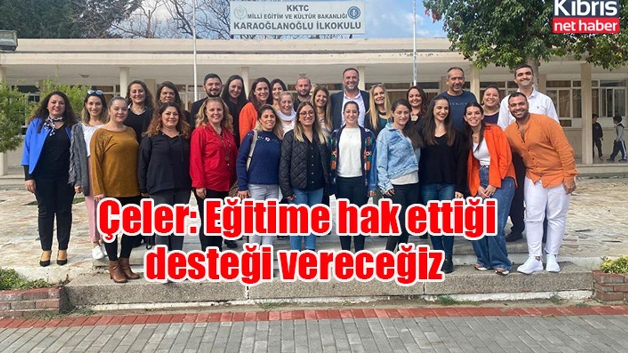 Çeler: Eğitime hak ettiği desteği vereceğiz