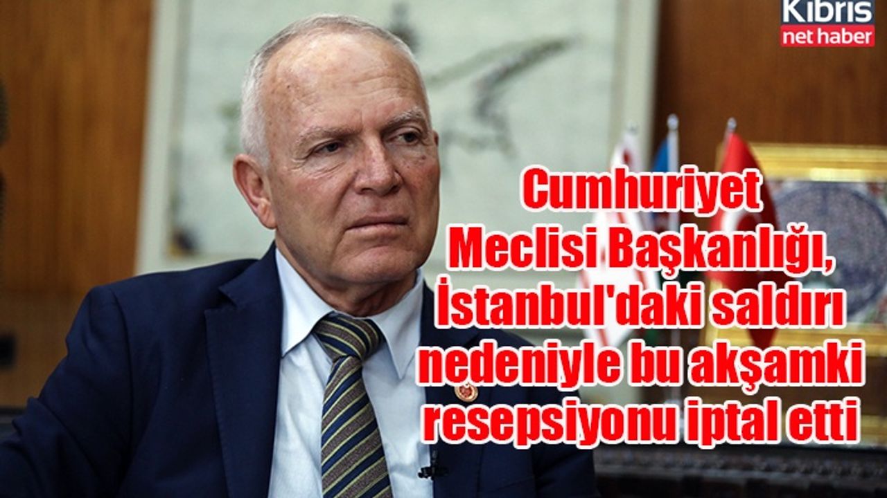 Cumhuriyet Meclisi Başkanlığı, İstanbul'daki saldırı nedeniyle bu akşamki resepsiyonu iptal etti