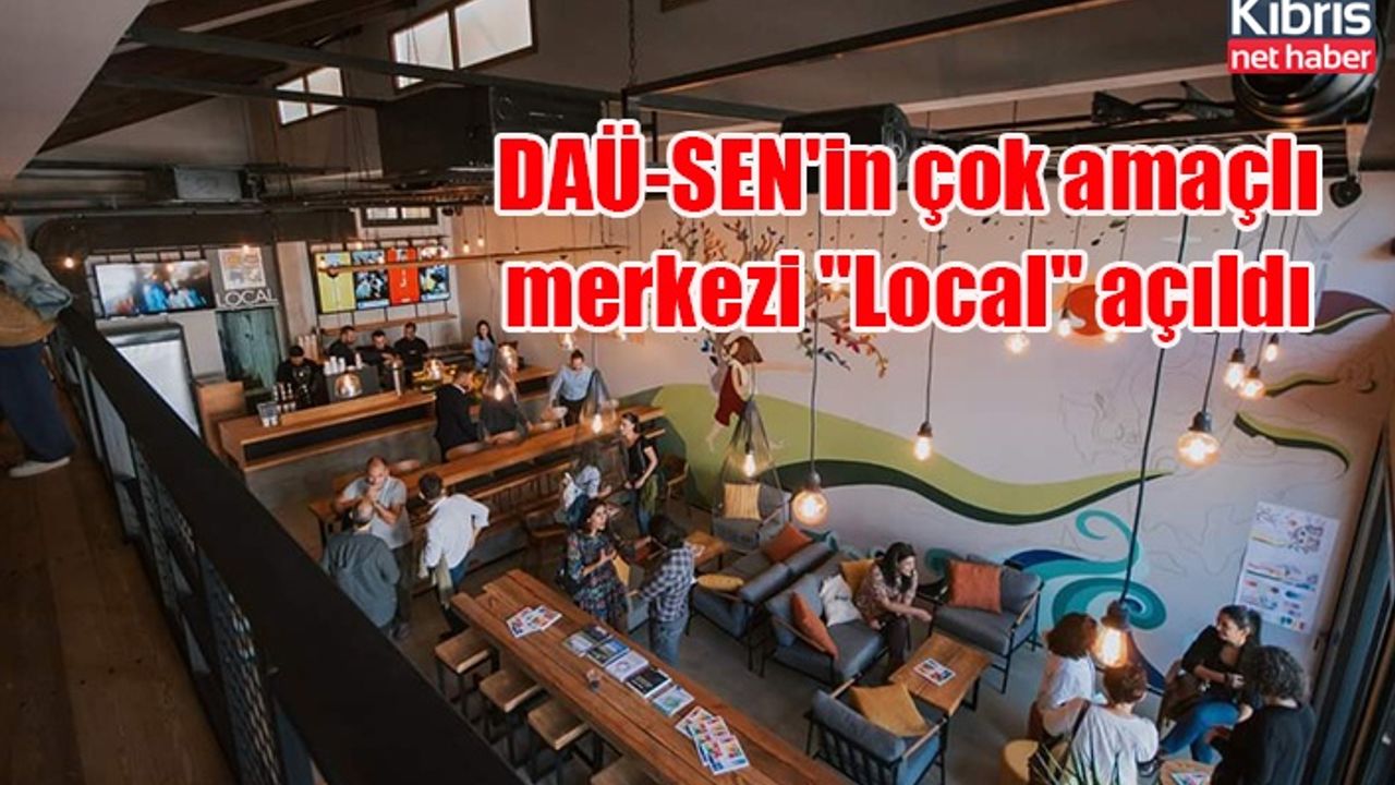 DAÜ-SEN'in çok amaçlı merkezi "Local" açıldı