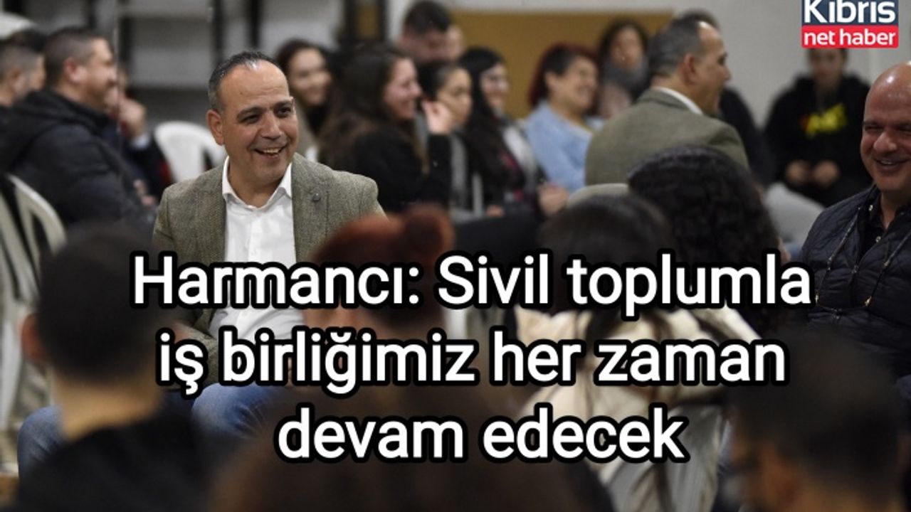 Harmancı: Sivil toplumla iş birliğimiz her zaman devam edecek
